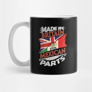 Made In Britain With Mexican Parts - Gift for Mexican From Mexico Mug